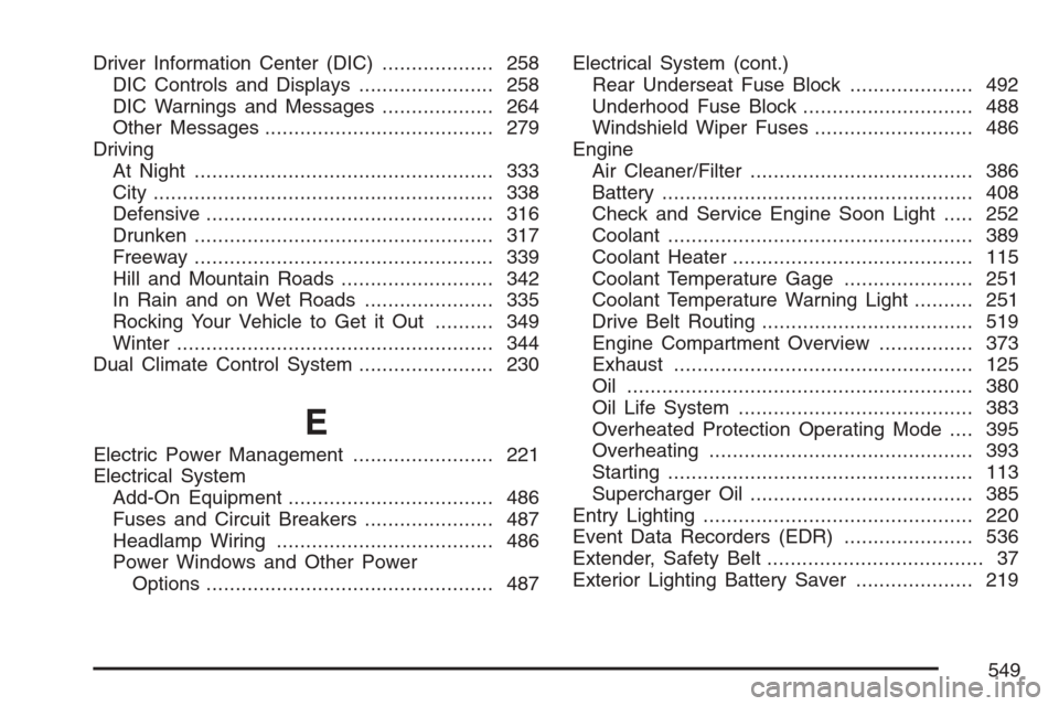 CADILLAC STS V 2007 1.G Owners Manual Driver Information Center (DIC)................... 258
DIC Controls and Displays....................... 258
DIC Warnings and Messages................... 264
Other Messages.............................