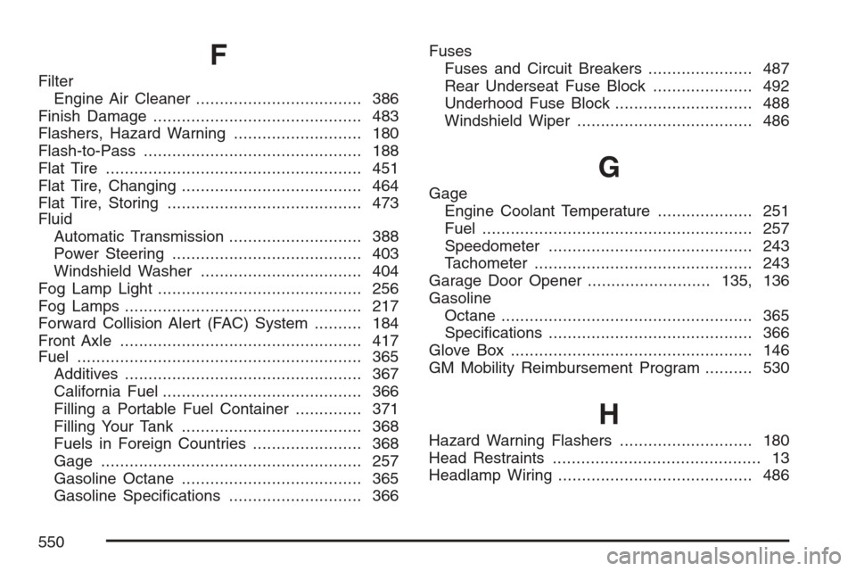 CADILLAC STS V 2007 1.G User Guide F
Filter
Engine Air Cleaner................................... 386
Finish Damage............................................ 483
Flashers, Hazard Warning........................... 180
Flash-to-Pass..