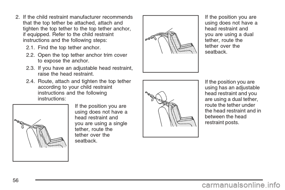 CADILLAC STS V 2007 1.G Workshop Manual 2. If the child restraint manufacturer recommends
that the top tether be attached, attach and
tighten the top tether to the top tether anchor,
if equipped. Refer to the child restraint
instructions an