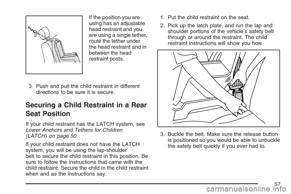 CADILLAC STS V 2007 1.G Workshop Manual If the position you are
using has an adjustable
head restraint and you
are using a single tether,
route the tether under
the head restraint and in
between the head
restraint posts.
3. Push and pull th