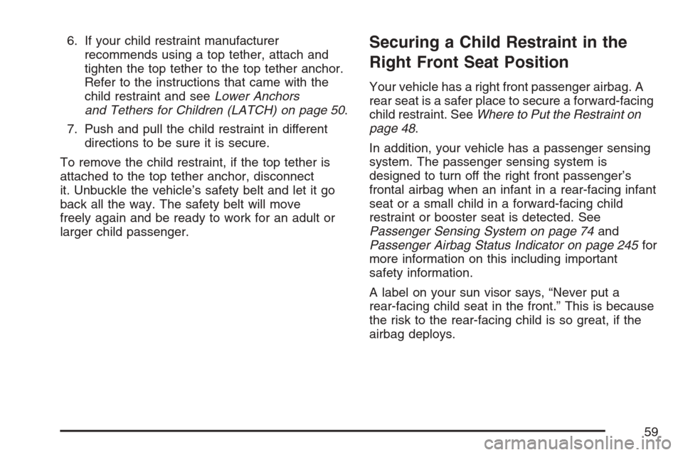 CADILLAC STS V 2007 1.G Owners Manual 6. If your child restraint manufacturer
recommends using a top tether, attach and
tighten the top tether to the top tether anchor.
Refer to the instructions that came with the
child restraint and seeL