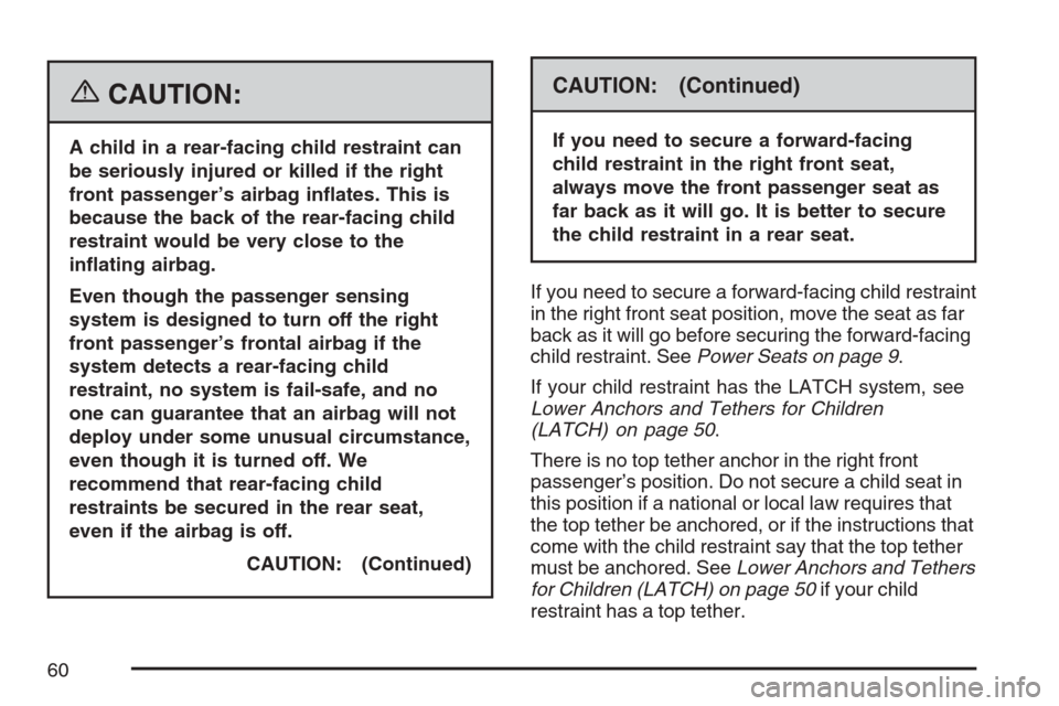 CADILLAC STS V 2007 1.G Workshop Manual {CAUTION:
A child in a rear-facing child restraint can
be seriously injured or killed if the right
front passenger’s airbag in�ates. This is
because the back of the rear-facing child
restraint would