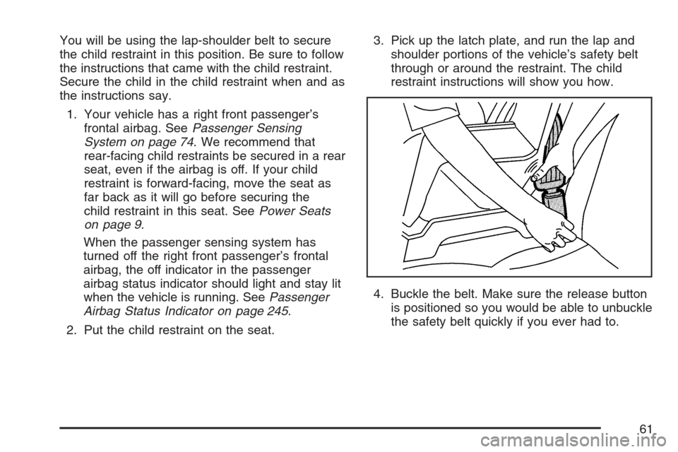 CADILLAC STS V 2007 1.G Owners Manual You will be using the lap-shoulder belt to secure
the child restraint in this position. Be sure to follow
the instructions that came with the child restraint.
Secure the child in the child restraint w