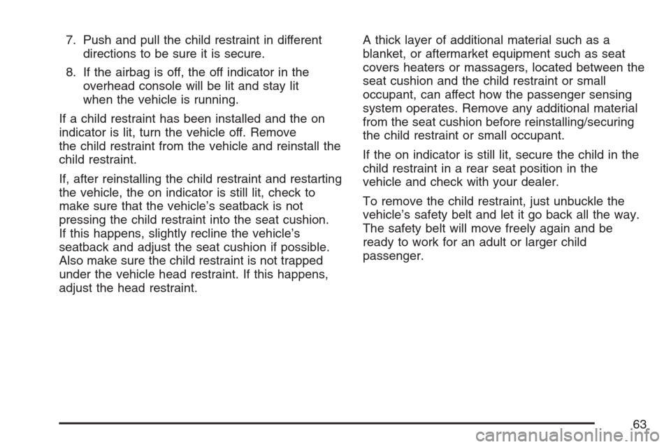 CADILLAC STS V 2007 1.G Repair Manual 7. Push and pull the child restraint in different
directions to be sure it is secure.
8. If the airbag is off, the off indicator in the
overhead console will be lit and stay lit
when the vehicle is ru
