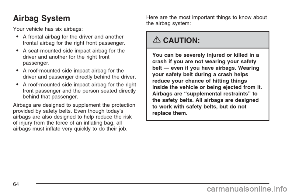 CADILLAC STS V 2007 1.G User Guide Airbag System
Your vehicle has six airbags:
A frontal airbag for the driver and another
frontal airbag for the right front passenger.
A seat-mounted side impact airbag for the
driver and another for