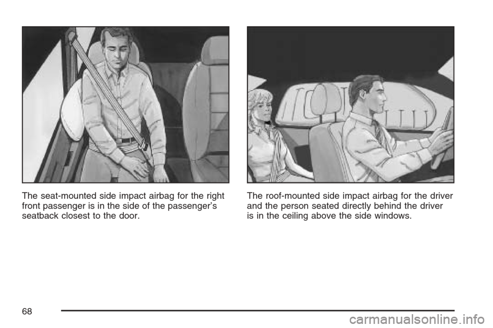 CADILLAC STS V 2007 1.G Repair Manual The seat-mounted side impact airbag for the right
front passenger is in the side of the passenger’s
seatback closest to the door.The roof-mounted side impact airbag for the driver
and the person sea