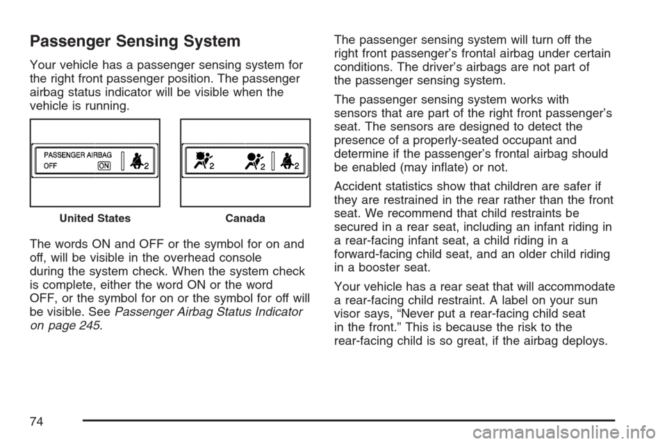 CADILLAC STS V 2007 1.G Owners Manual Passenger Sensing System
Your vehicle has a passenger sensing system for
the right front passenger position. The passenger
airbag status indicator will be visible when the
vehicle is running.
The word