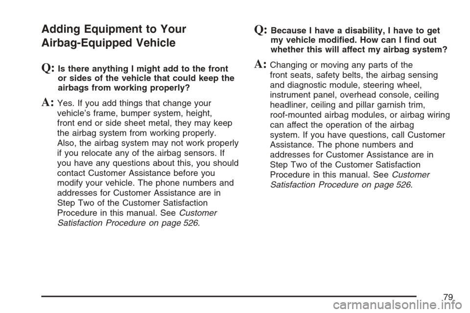 CADILLAC STS V 2007 1.G Owners Manual Adding Equipment to Your
Airbag-Equipped Vehicle
Q:Is there anything I might add to the front
or sides of the vehicle that could keep the
airbags from working properly?
A:Yes. If you add things that c