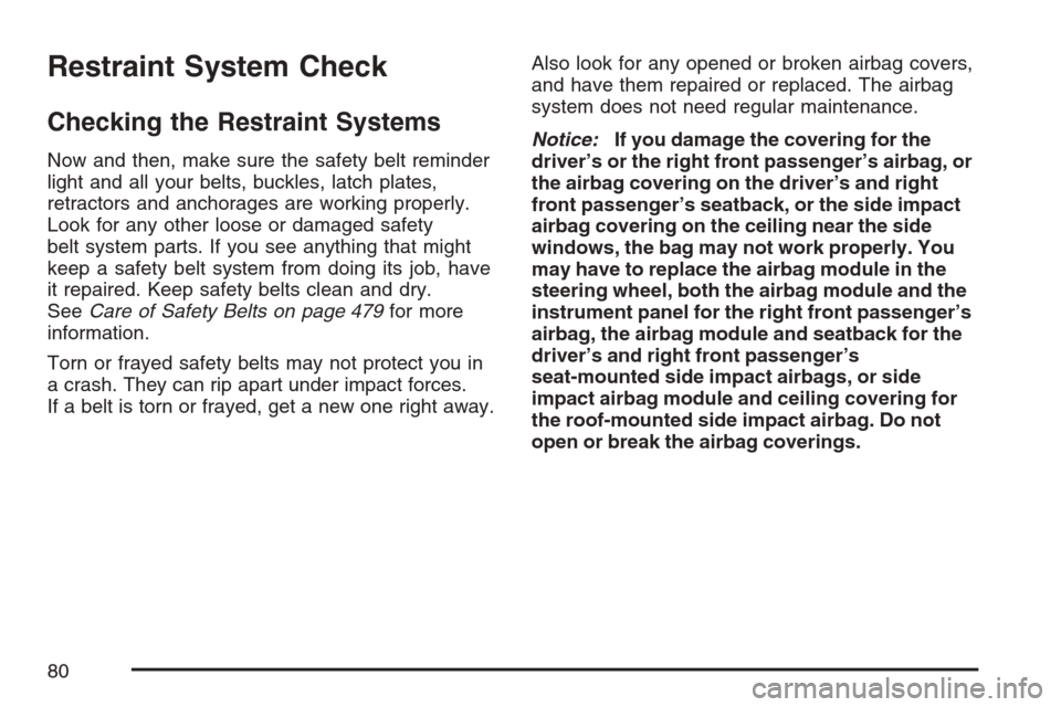 CADILLAC STS V 2007 1.G Owners Manual Restraint System Check
Checking the Restraint Systems
Now and then, make sure the safety belt reminder
light and all your belts, buckles, latch plates,
retractors and anchorages are working properly.
