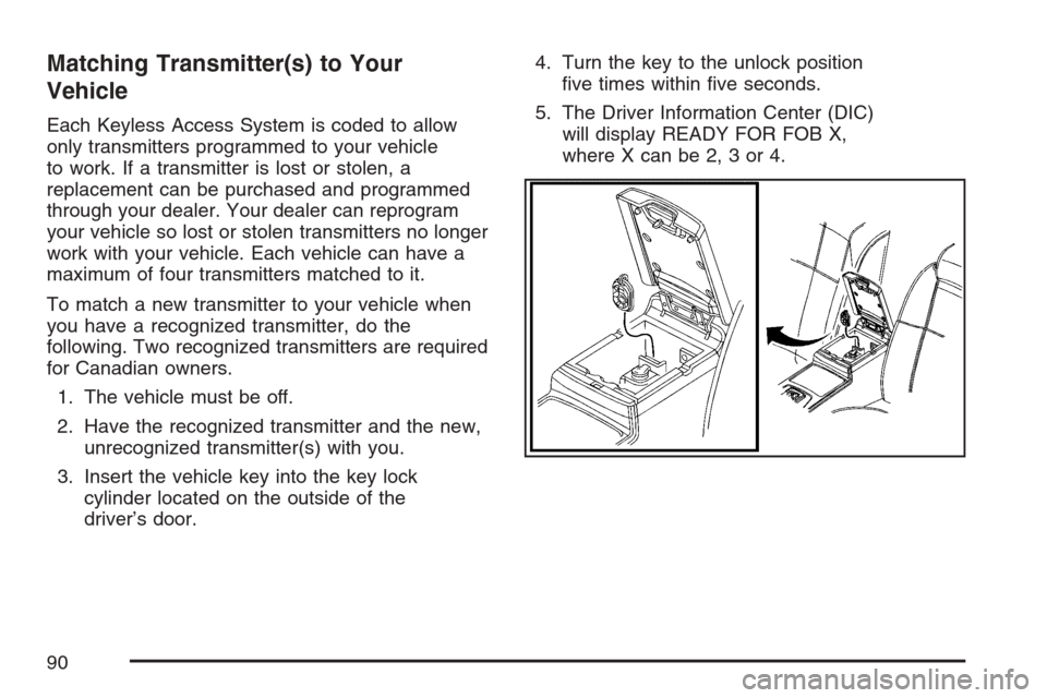 CADILLAC STS V 2007 1.G Owners Manual Matching Transmitter(s) to Your
Vehicle
Each Keyless Access System is coded to allow
only transmitters programmed to your vehicle
to work. If a transmitter is lost or stolen, a
replacement can be purc