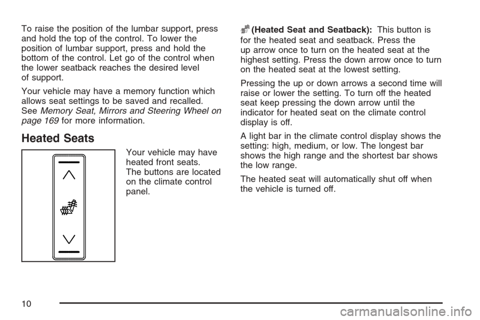 CADILLAC STS V 2007 1.G Owners Manual To raise the position of the lumbar support, press
and hold the top of the control. To lower the
position of lumbar support, press and hold the
bottom of the control. Let go of the control when
the lo