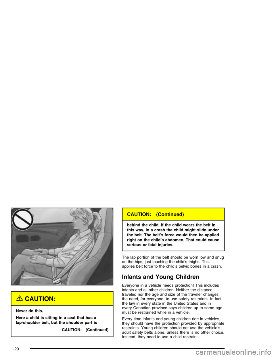 CADILLAC XLR 2004 1.G Owners Manual {CAUTION:
Never do this.
Here a child is sitting in a seat that has a
lap-shoulder belt, but the shoulder part is
CAUTION: (Continued)
CAUTION: (Continued)
behind the child. If the child wears the bel
