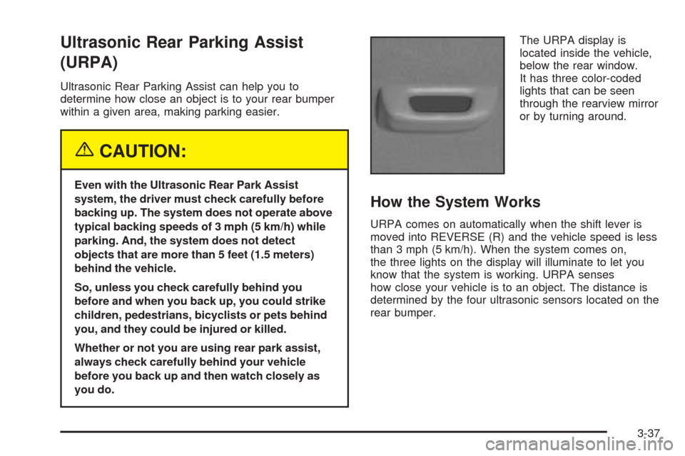 CADILLAC XLR 2005 1.G Owners Manual Ultrasonic Rear Parking Assist
(URPA)
Ultrasonic Rear Parking Assist can help you to
determine how close an object is to your rear bumper
within a given area, making parking easier.
{CAUTION:
Even wit