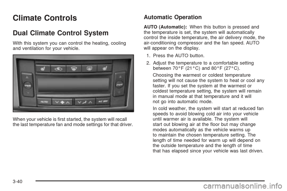 CADILLAC XLR 2005 1.G Owners Manual Climate Controls
Dual Climate Control System
With this system you can control the heating, cooling
and ventilation for your vehicle.
When your vehicle is �rst started, the system will recall
the last 