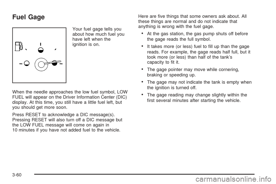 CADILLAC XLR 2005 1.G User Guide Fuel Gage
Your fuel gage tells you
about how much fuel you
have left when the
ignition is on.
When the needle approaches the low fuel symbol, LOW
FUEL will appear on the Driver Information Center (DIC