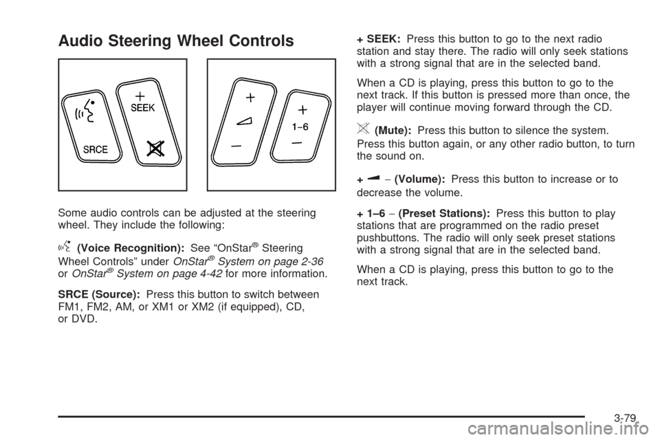 CADILLAC XLR 2005 1.G Owners Manual Audio Steering Wheel Controls
Some audio controls can be adjusted at the steering
wheel. They include the following:
g(Voice Recognition):See “OnStar®Steering
Wheel Controls” underOnStar®System 