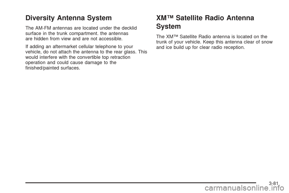 CADILLAC XLR 2005 1.G Owners Manual Diversity Antenna System
The AM-FM antennas are located under the decklid
surface in the trunk compartment. the antennas
are hidden from view and are not accessible.
If adding an aftermarket cellular 