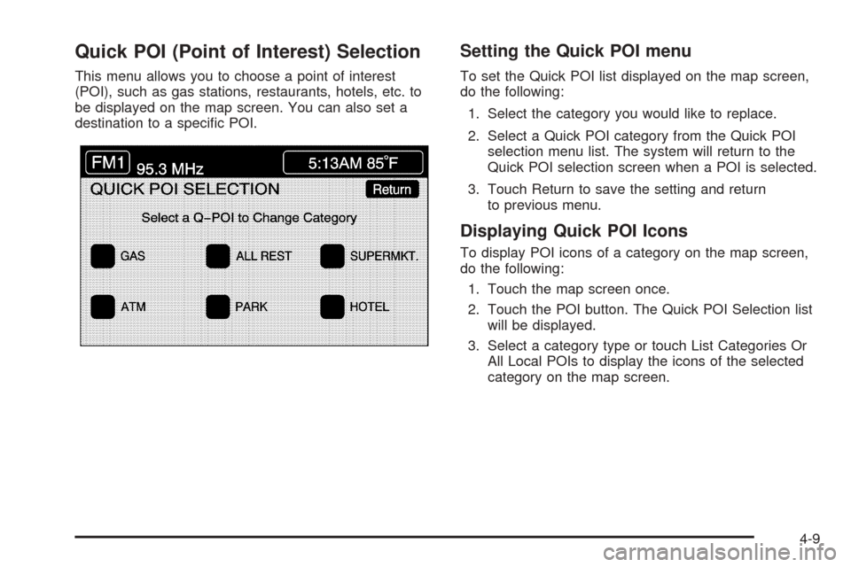 CADILLAC XLR 2005 1.G Workshop Manual Quick POI (Point of Interest) Selection
This menu allows you to choose a point of interest
(POI), such as gas stations, restaurants, hotels, etc. to
be displayed on the map screen. You can also set a
