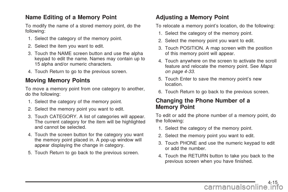 CADILLAC XLR 2005 1.G Owners Manual Name Editing of a Memory Point
To modify the name of a stored memory point, do the
following:
1. Select the category of the memory point.
2. Select the item you want to edit.
3. Touch the NAME screen 
