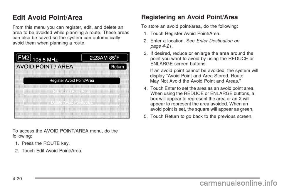 CADILLAC XLR 2005 1.G Service Manual Edit Avoid Point/Area
From this menu you can register, edit, and delete an
area to be avoided while planning a route. These areas
can also be saved so the system can automatically
avoid them when plan