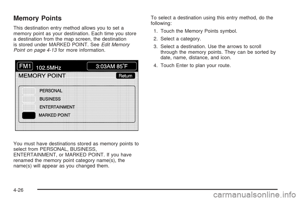 CADILLAC XLR 2005 1.G Owners Manual Memory Points
This destination entry method allows you to set a
memory point as your destination. Each time you store
a destination from the map screen, the destination
is stored under MARKED POINT. S