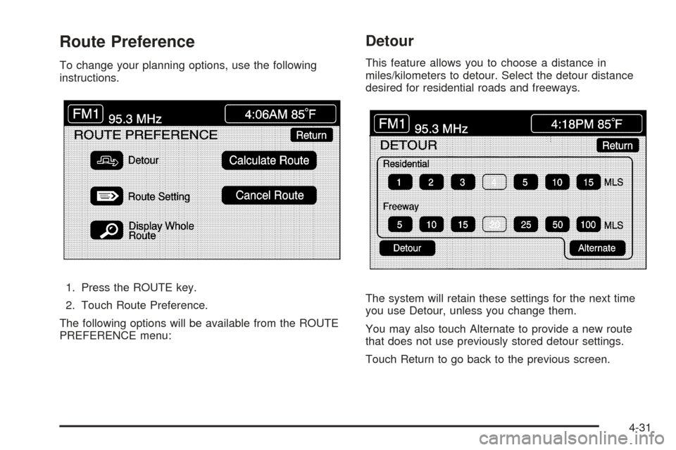 CADILLAC XLR 2005 1.G Workshop Manual Route Preference
To change your planning options, use the following
instructions.
1. Press the ROUTE key.
2. Touch Route Preference.
The following options will be available from the ROUTE
PREFERENCE m