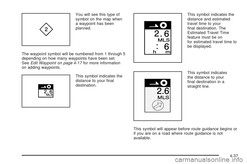 CADILLAC XLR 2005 1.G Manual PDF You will see this type of
symbol on the map when
a waypoint has been
planned.
The waypoint symbol will be numbered from 1 through 5
depending on how many waypoints have been set.
SeeEdit Waypoint on p