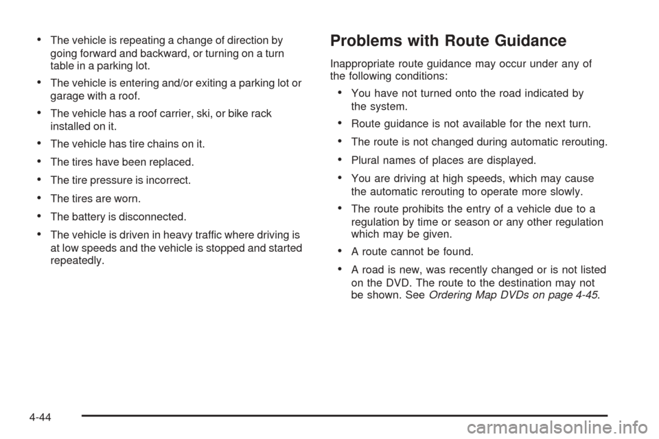 CADILLAC XLR 2005 1.G Owners Manual The vehicle is repeating a change of direction by
going forward and backward, or turning on a turn
table in a parking lot.
The vehicle is entering and/or exiting a parking lot or
garage with a roof.