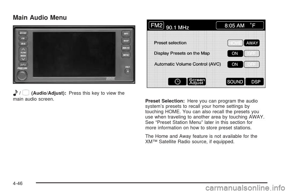 CADILLAC XLR 2005 1.G Workshop Manual Main Audio Menu
e
/z(Audio/Adjust):Press this key to view the
main audio screen.
Preset Selection:Here you can program the audio
system’s presets to recall your home settings by
touching HOME. You c