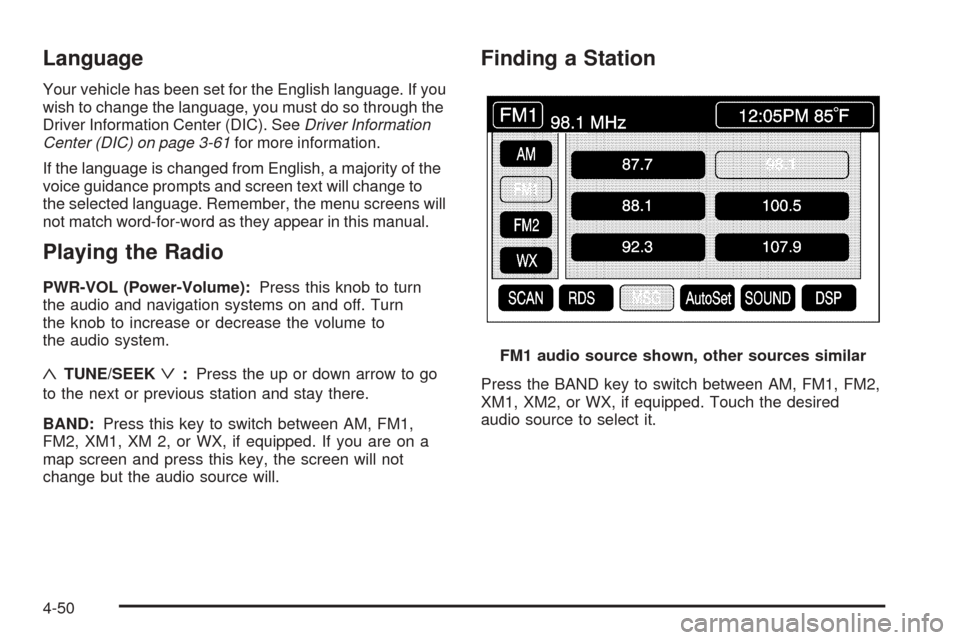 CADILLAC XLR 2005 1.G User Guide Language
Your vehicle has been set for the English language. If you
wish to change the language, you must do so through the
Driver Information Center (DIC). SeeDriver Information
Center (DIC) on page 