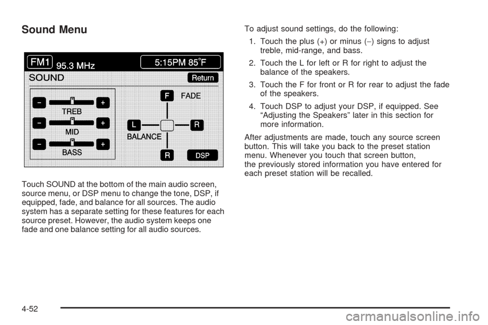 CADILLAC XLR 2005 1.G Owners Manual Sound Menu
Touch SOUND at the bottom of the main audio screen,
source menu, or DSP menu to change the tone, DSP, if
equipped, fade, and balance for all sources. The audio
system has a separate setting