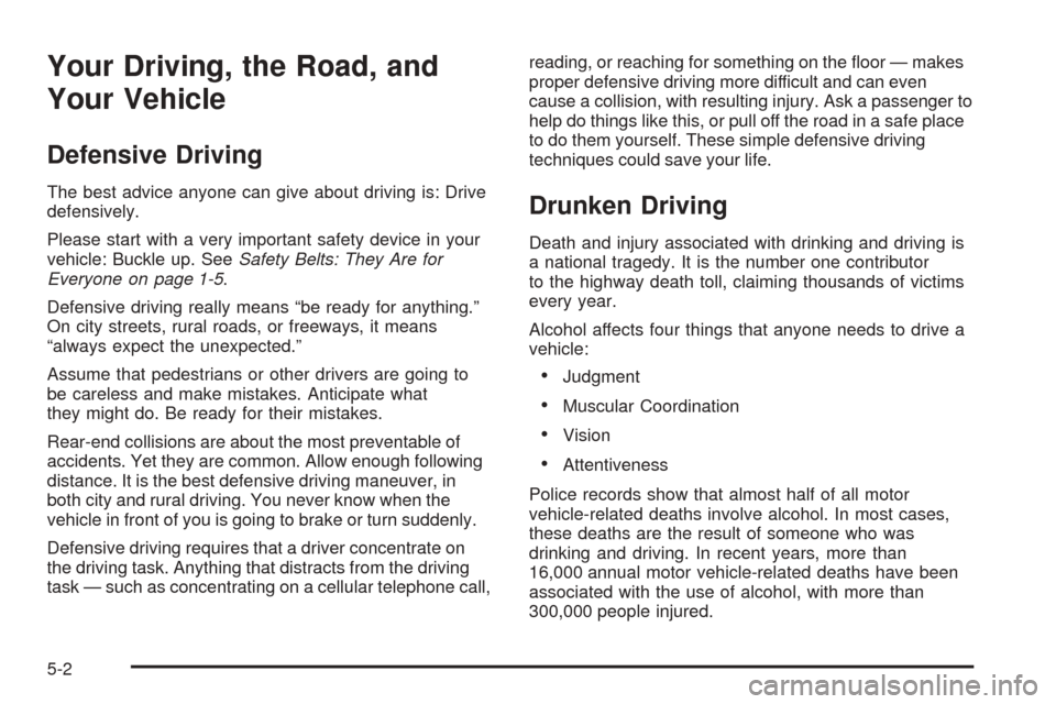 CADILLAC XLR 2005 1.G Owners Manual Your Driving, the Road, and
Your Vehicle
Defensive Driving
The best advice anyone can give about driving is: Drive
defensively.
Please start with a very important safety device in your
vehicle: Buckle