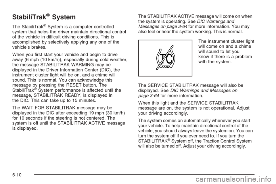 CADILLAC XLR 2005 1.G User Guide StabiliTrak®System
The StabiliTrak®System is a computer controlled
system that helps the driver maintain directional control
of the vehicle in difficult driving conditions. This is
accomplished by s