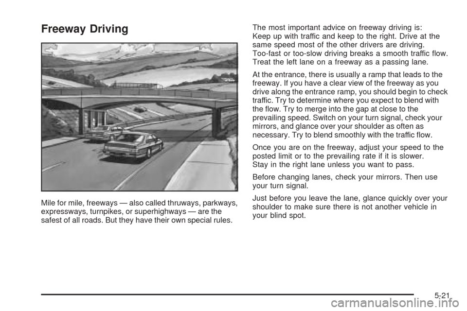 CADILLAC XLR 2005 1.G Owners Manual Freeway Driving
Mile for mile, freeways — also called thruways, parkways,
expressways, turnpikes, or superhighways — are the
safest of all roads. But they have their own special rules.The most imp