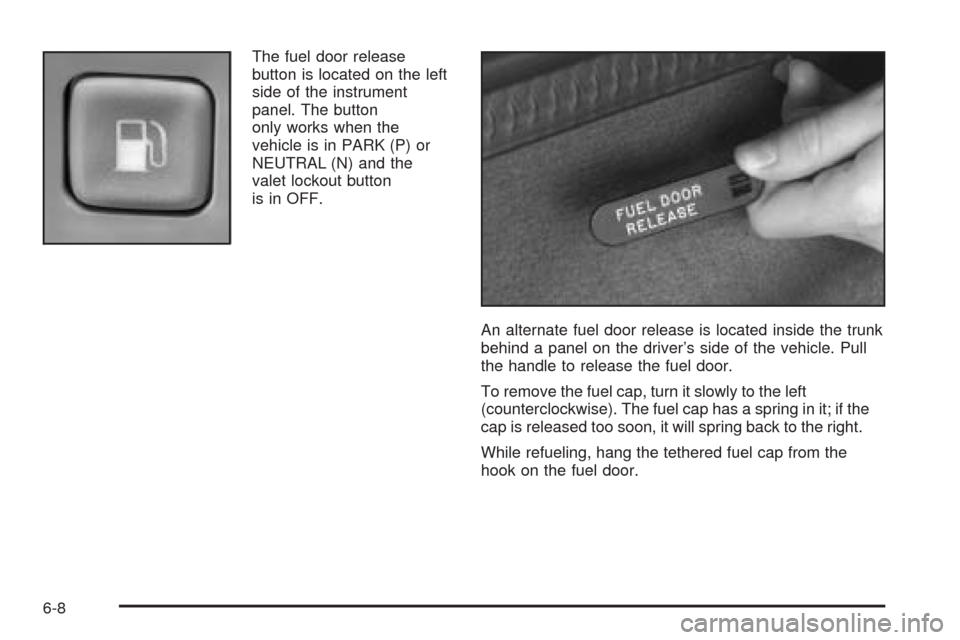 CADILLAC XLR 2005 1.G User Guide The fuel door release
button is located on the left
side of the instrument
panel. The button
only works when the
vehicle is in PARK (P) or
NEUTRAL (N) and the
valet lockout button
is in OFF.
An altern