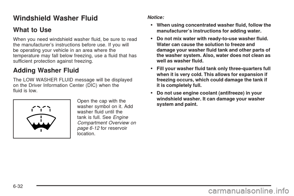 CADILLAC XLR 2005 1.G Owners Manual Windshield Washer Fluid
What to Use
When you need windshield washer �uid, be sure to read
the manufacturer’s instructions before use. If you will
be operating your vehicle in an area where the
tempe