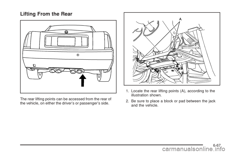 CADILLAC XLR 2005 1.G Owners Manual Lifting From the Rear
The rear lifting points can be accessed from the rear of
the vehicle, on either the driver’s or passenger’s side.1. Locate the rear lifting points (A), according to the
illus