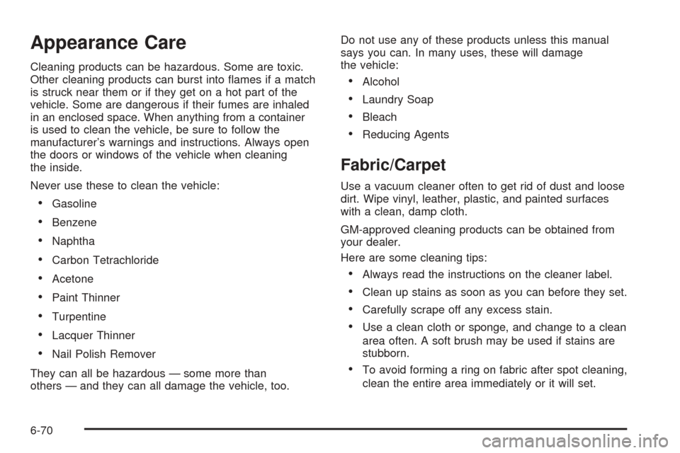 CADILLAC XLR 2005 1.G Workshop Manual Appearance Care
Cleaning products can be hazardous. Some are toxic.
Other cleaning products can burst into �ames if a match
is struck near them or if they get on a hot part of the
vehicle. Some are da