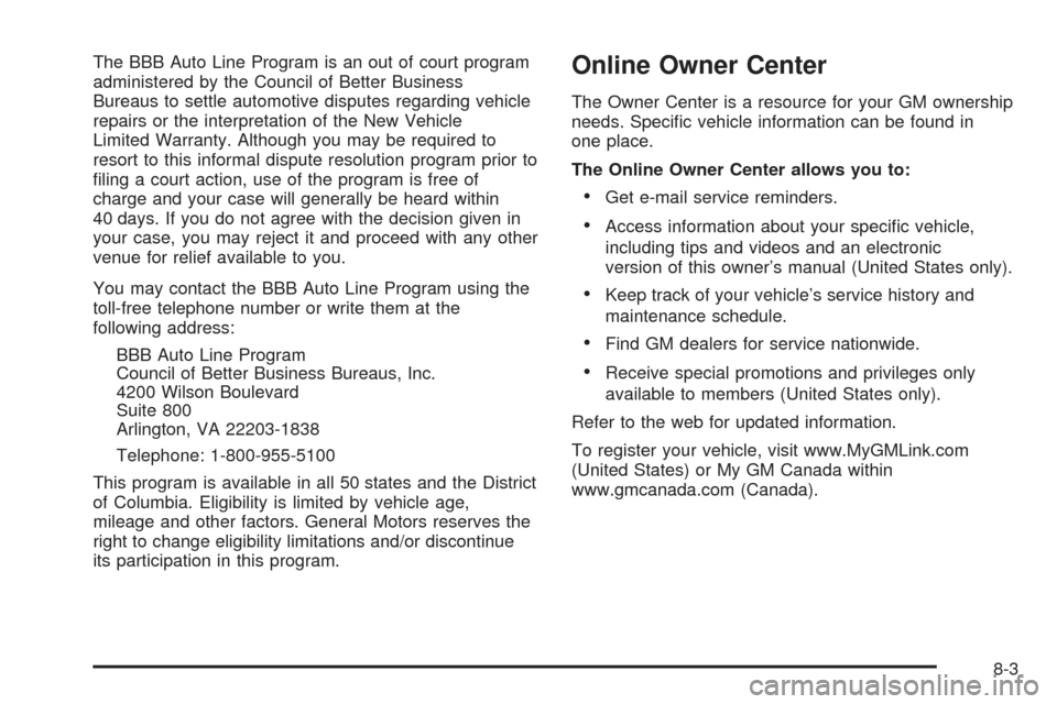 CADILLAC XLR 2005 1.G User Guide The BBB Auto Line Program is an out of court program
administered by the Council of Better Business
Bureaus to settle automotive disputes regarding vehicle
repairs or the interpretation of the New Veh