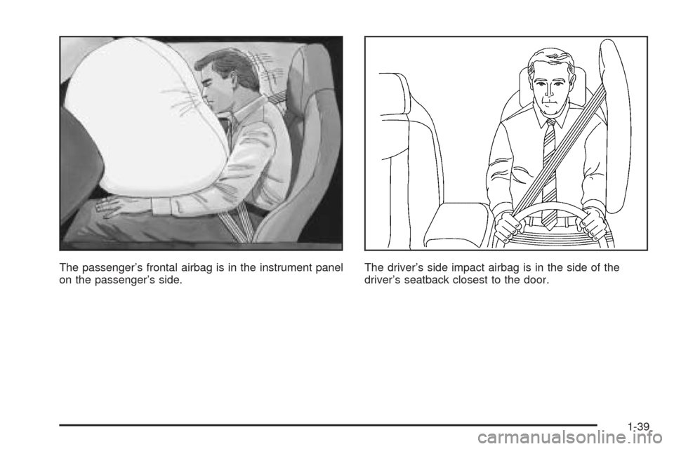 CADILLAC XLR 2005 1.G Service Manual The passenger’s frontal airbag is in the instrument panel
on the passenger’s side.The driver’s side impact airbag is in the side of the
driver’s seatback closest to the door.
1-39 