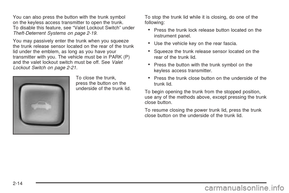 CADILLAC XLR 2005 1.G Repair Manual You can also press the button with the trunk symbol
on the keyless access transmitter to open the trunk.
To disable this feature, see “Valet Lockout Switch” under
Theft-Deterrent Systems on page 2
