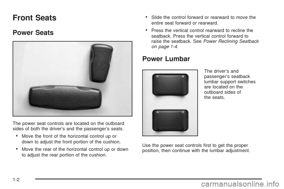 CADILLAC XLR 2005 1.G Owners Manual Front Seats
Power Seats
The power seat controls are located on the outboard
sides of both the driver’s and the passenger’s seats.
Move the front of the horizontal control up or
down to adjust the