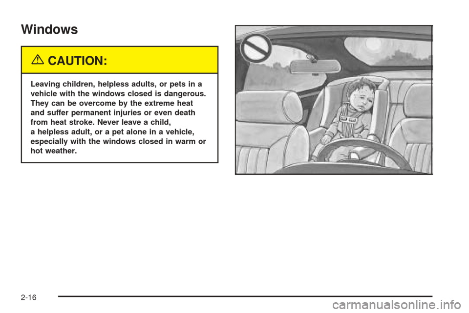 CADILLAC XLR 2005 1.G Manual PDF Windows
{CAUTION:
Leaving children, helpless adults, or pets in a
vehicle with the windows closed is dangerous.
They can be overcome by the extreme heat
and suffer permanent injuries or even death
fro