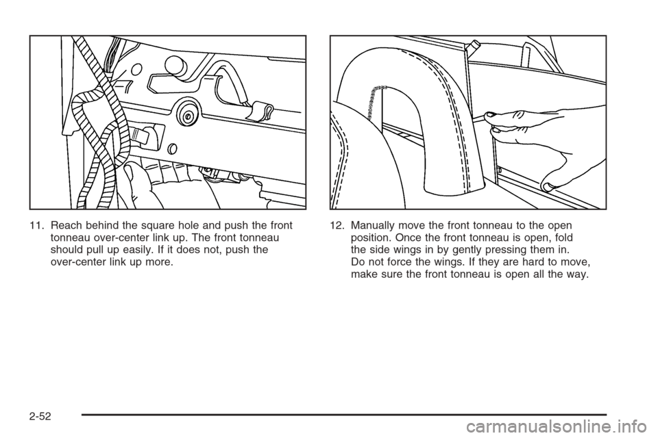 CADILLAC XLR 2006 1.G Owners Manual 11. Reach behind the square hole and push the front
tonneau over-center link up. The front tonneau
should pull up easily. If it does not, push the
over-center link up more.12. Manually move the front 