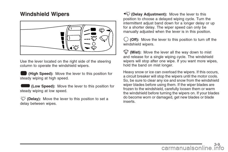 CADILLAC XLR 2006 1.G Owners Manual Windshield Wipers
Use the lever located on the right side of the steering
column to operate the windshield wipers.
1(High Speed):Move the lever to this position for
steady wiping at high speed.
6(Low 