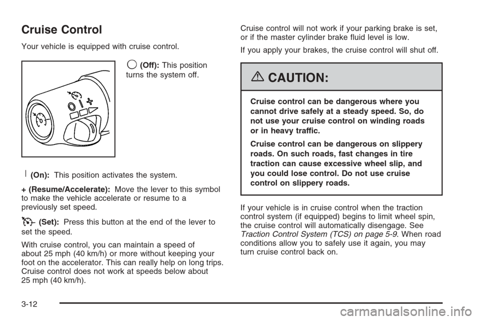 CADILLAC XLR 2006 1.G Owners Manual Cruise Control
Your vehicle is equipped with cruise control.
9(Off):This position
turns the system off.
R(On):This position activates the system.
+ (Resume/Accelerate):Move the lever to this symbol
to