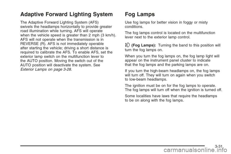 CADILLAC XLR 2006 1.G Owners Manual Adaptive Forward Lighting System
The Adaptive Forward Lighting System (AFS)
swivels the headlamps horizontally to provide greater
road illumination while turning. AFS will operate
when the vehicle spe CADILLAC XLR 2006 1.G Owners Manual Adaptive Forward Lighting System
The Adaptive Forward Lighting System (AFS)
swivels the headlamps horizontally to provide greater
road illumination while turning. AFS will operate
when the vehicle spe