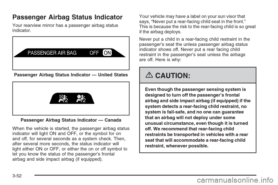 CADILLAC XLR 2006 1.G Owners Manual Passenger Airbag Status Indicator
Your rearview mirror has a passenger airbag status
indicator.
When the vehicle is started, the passenger airbag status
indicator will light ON and OFF, or the symbol 