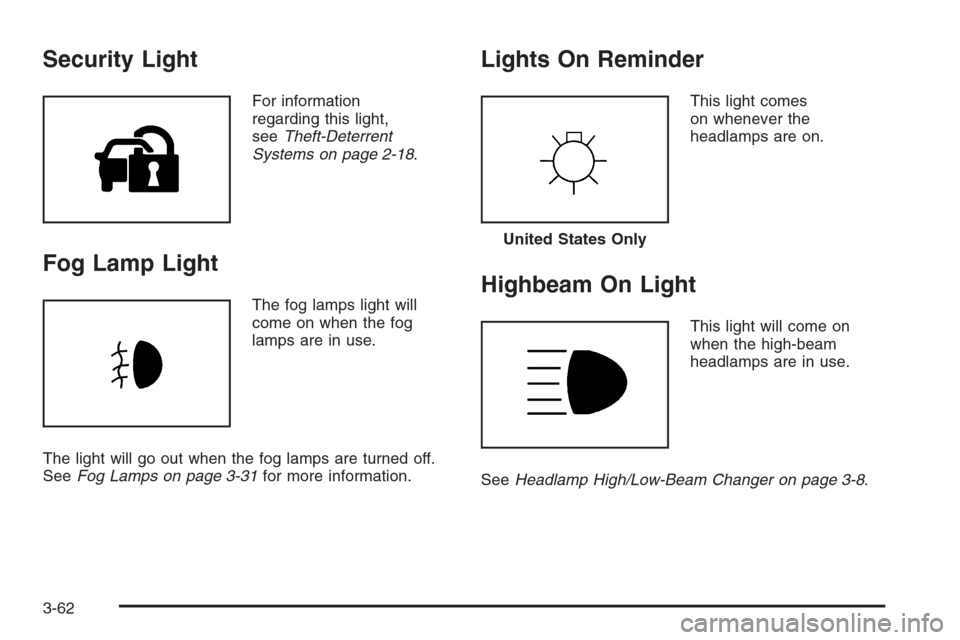 CADILLAC XLR 2006 1.G Owners Manual Security Light
For information
regarding this light,
seeTheft-Deterrent
Systems on page 2-18.
Fog Lamp Light
The fog lamps light will
come on when the fog
lamps are in use.
The light will go out when 