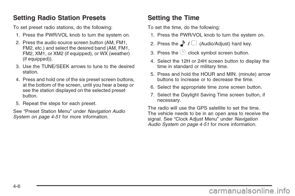 CADILLAC XLR 2006 1.G Owners Manual Setting Radio Station Presets
To set preset radio stations, do the following:
1. Press the PWR/VOL knob to turn the system on.
2. Press the audio source screen button (AM, FM1,
FM2, etc.) and select t